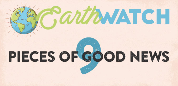 Earth Watch: 9 Pieces of Good News